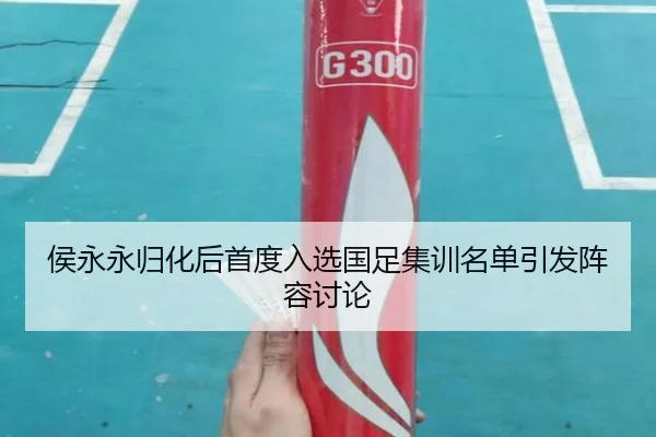 侯永永归化后首度入选国足集训名单引发阵容讨论